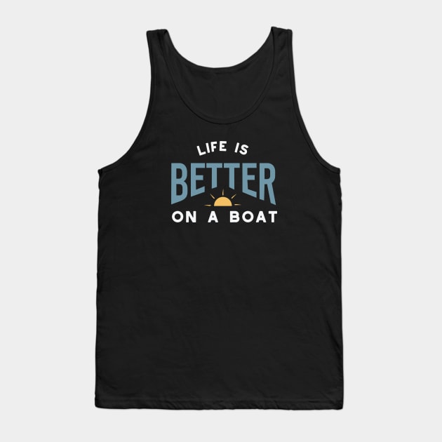 Funny Boating Saying Life is Better on a Boat Tank Top by whyitsme